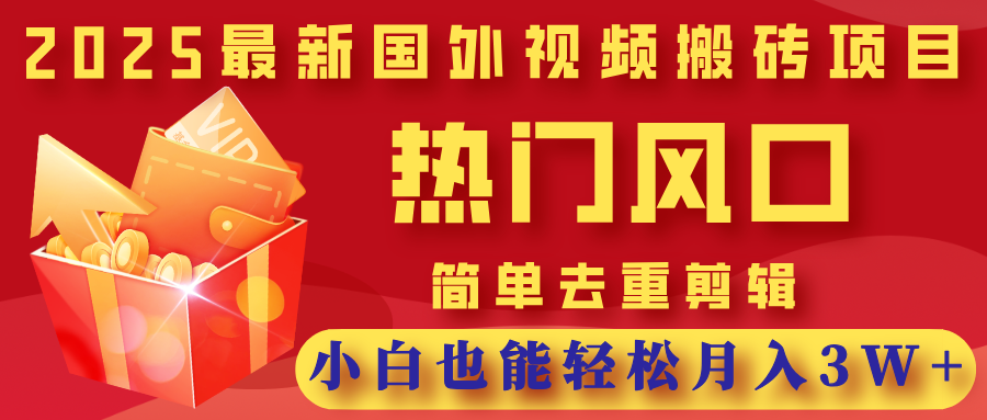2025最新国外视频搬砖项目，热门风口，简单去重剪辑，小白也能轻松月入3W+时点搞钱-网创项目资源站-副业项目-创业项目-搞钱项目时点搞钱