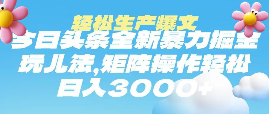今日头条暴力掘金玩法，轻松生产爆文，可矩阵操作，日入3000➕时点搞钱-网创项目资源站-副业项目-创业项目-搞钱项目时点搞钱