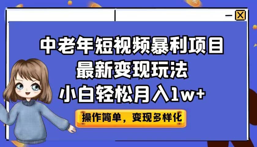 中老年短视频暴利项目最新变现玩法，小白轻松月入1w+时点搞钱-网创项目资源站-副业项目-创业项目-搞钱项目时点搞钱