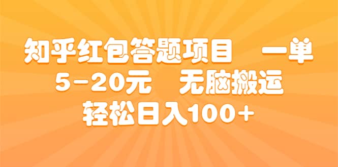 知乎红包答题项目 一单5-20元 无脑搬运 轻松日入100+时点搞钱-网创项目资源站-副业项目-创业项目-搞钱项目时点搞钱
