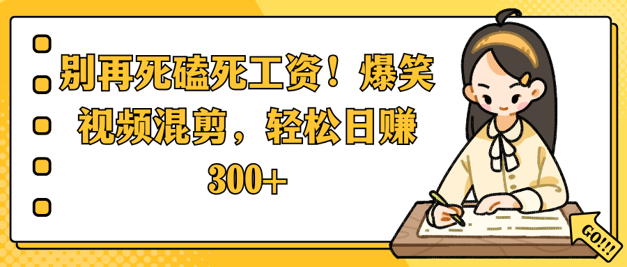 别再死磕死工资!爆笑视频混剪,轻松日赚 300+时点搞钱-网创项目资源站-副业项目-创业项目-搞钱项目时点搞钱