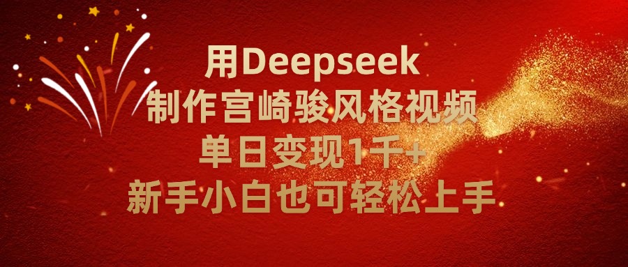 用Deepseek制作宫崎骏风格视频单日变现2千+新手小白也可轻轻松上手时点搞钱-网创项目资源站-副业项目-创业项目-搞钱项目时点搞钱