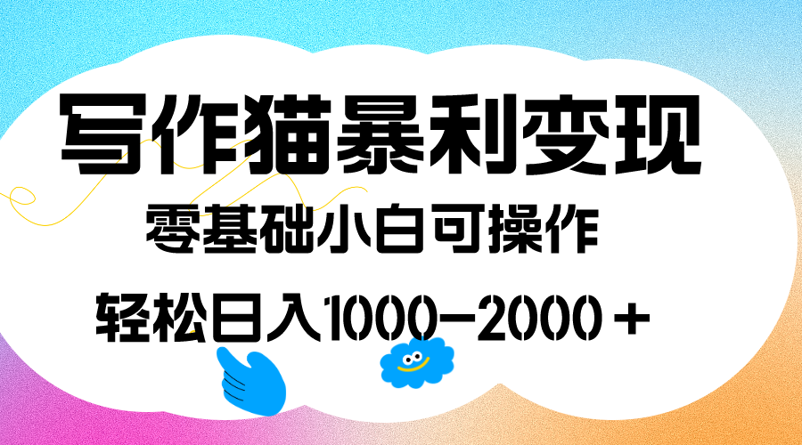 写作猫暴利变现，日入1000-2000＋，0基础小白可做，附保姆级教程时点搞钱-网创项目资源站-副业项目-创业项目-搞钱项目时点搞钱