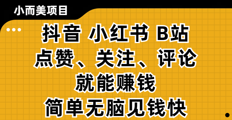 小而美的项目,抖音、小红书、B站视频点赞、关注、评论就能赚钱,简单无脑立见收益!妥妥的零撸项目时点搞钱-网创项目资源站-副业项目-创业项目-搞钱项目时点搞钱