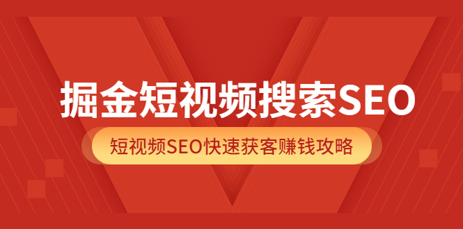 掘金短视频搜索SEO，短视频SEO快速获客赚钱攻略（价值980）时点搞钱-网创项目资源站-副业项目-创业项目-搞钱项目时点搞钱