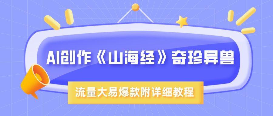 AI创作《山海经》奇珍异兽，超现实画风，流量大易爆款，附详细教程时点搞钱-网创项目资源站-副业项目-创业项目-搞钱项目时点搞钱