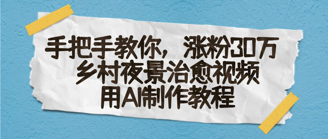 AI一键生成，乡村夜景治愈视频，涨粉30万，手把手教时点搞钱-网创项目资源站-副业项目-创业项目-搞钱项目时点搞钱