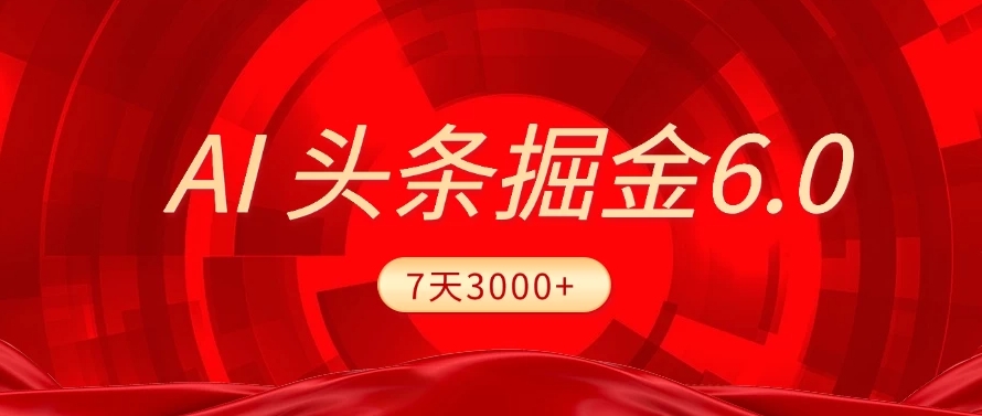 2025最新AI头条6.0，操作很简单，7天挣了3000+，小白可以照做（附详细教程）时点搞钱-网创项目资源站-副业项目-创业项目-搞钱项目时点搞钱