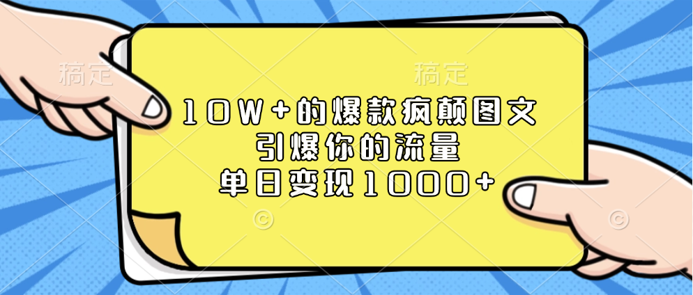 10W+的爆款疯颠图文,引爆你的流量,单日变现1000+时点搞钱-网创项目资源站-副业项目-创业项目-搞钱项目时点搞钱