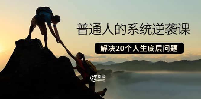 普通人的系统逆袭课：如何成功 如何赚钱 等！解决20个人生底层问题时点搞钱-网创项目资源站-副业项目-创业项目-搞钱项目时点搞钱