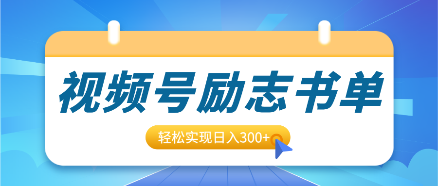 视频号励志书单号升级玩法,适合0基础小白操作,轻松实现日入300+时点搞钱-网创项目资源站-副业项目-创业项目-搞钱项目时点搞钱