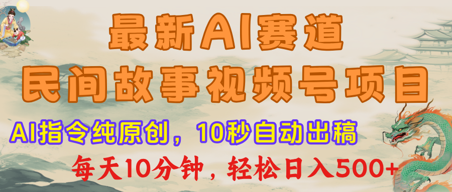 最新AI民间故事，视频号赛道，每日10分钟，轻松日入500+时点搞钱-网创项目资源站-副业项目-创业项目-搞钱项目时点搞钱