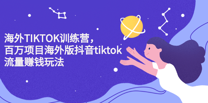 海外TIKTOK训练营，百万项目海外版抖音tiktok流量变现玩法时点搞钱-网创项目资源站-副业项目-创业项目-搞钱项目时点搞钱