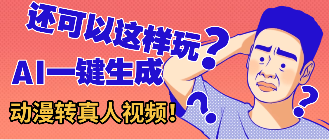 还可以这样玩？AI一键动漫转真人，一条视频点赞100w+，日入2000+，多种变现方式时点搞钱-网创项目资源站-副业项目-创业项目-搞钱项目时点搞钱