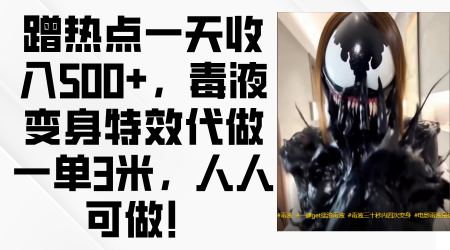 毒液变身特效代做一单3米，蹭热点一天收入500+，人人可做！时点搞钱-网创项目资源站-副业项目-创业项目-搞钱项目时点搞钱