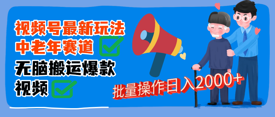视频号中老年赛道无脑搬运日入2000➕时点搞钱-网创项目资源站-副业项目-创业项目-搞钱项目时点搞钱
