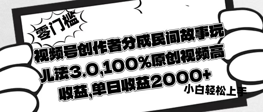 视频号创作者分成民间故事玩儿法3.0，100%原创视频高收益，单日收益2000+时点搞钱-网创项目资源站-副业项目-创业项目-搞钱项目时点搞钱