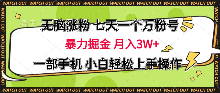 无脑涨粉 七天一个万粉号 暴力掘金 月入三万+，一部手机小白轻松上手操作时点搞钱-网创项目资源站-副业项目-创业项目-搞钱项目时点搞钱