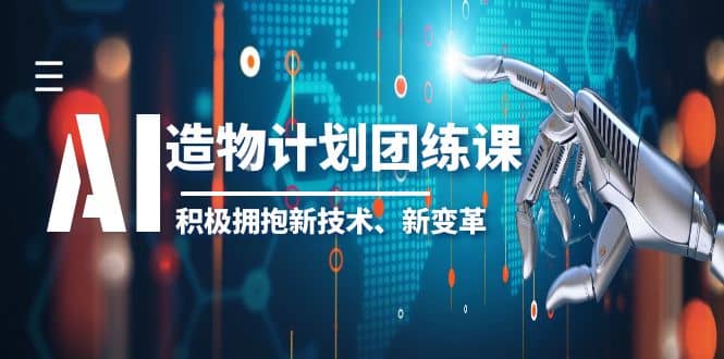 2023AI·造物·计划团练课第一期，积极拥抱新技术、新变革时点搞钱-网创项目资源站-副业项目-创业项目-搞钱项目时点搞钱