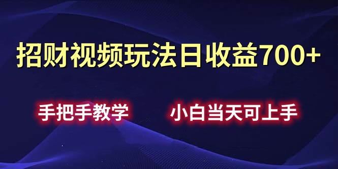 招财视频玩法日收益700+手把手教学，小白当天可上手时点搞钱-网创项目资源站-副业项目-创业项目-搞钱项目时点搞钱