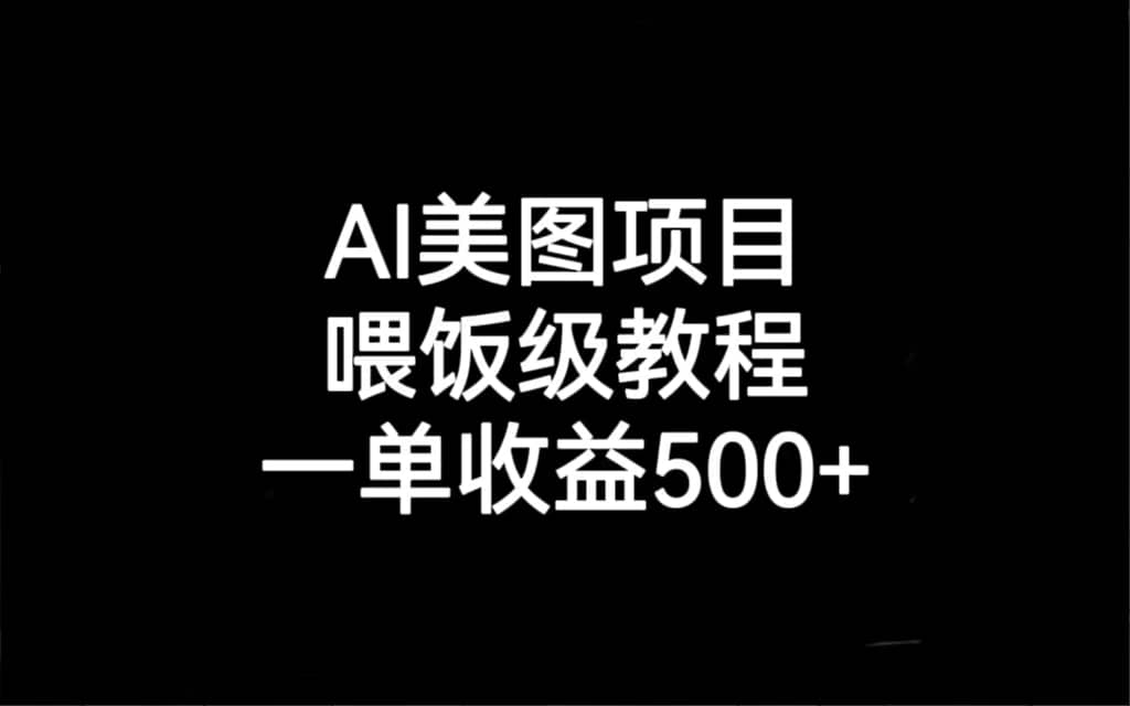 AI美图项目，喂饭级教程，一单收益500+时点搞钱-网创项目资源站-副业项目-创业项目-搞钱项目时点搞钱