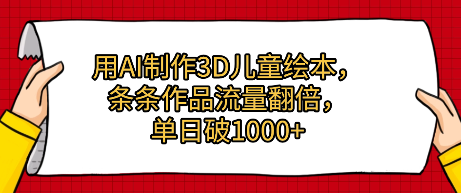 用AI制作3D儿童绘本，条条作品流量翻倍，单日破1000+时点搞钱-网创项目资源站-副业项目-创业项目-搞钱项目时点搞钱