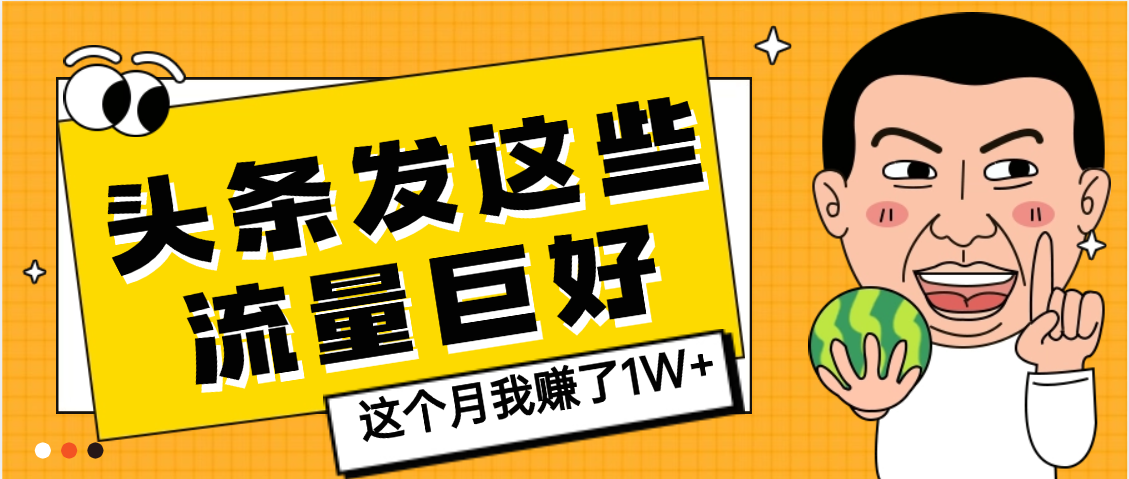 【天呐】头条上发这些内容，流量居然这么好，这个月我已经赚了1W+时点搞钱-网创项目资源站-副业项目-创业项目-搞钱项目时点搞钱