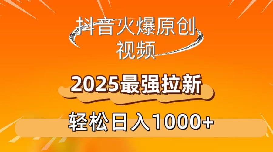 抖音火爆原创 视频 2025最强拉新 轻松日人1000+时点搞钱-网创项目资源站-副业项目-创业项目-搞钱项目时点搞钱