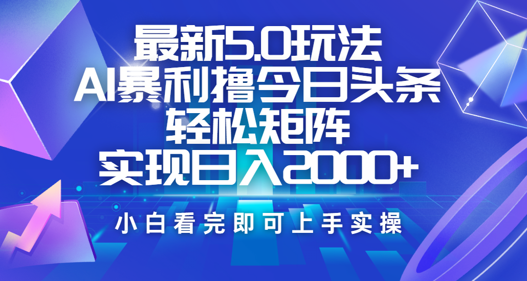 今日头条最新5.0玩法，思路简单，复制粘贴，轻松实现矩阵日入2000+时点搞钱-网创项目资源站-副业项目-创业项目-搞钱项目时点搞钱