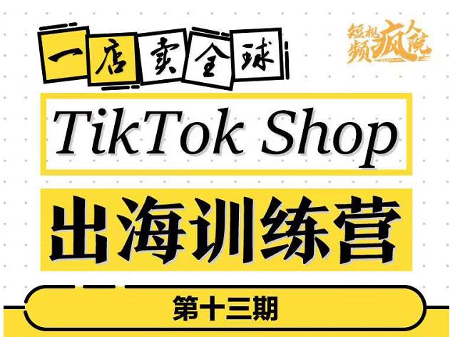 TikTokShop出海训练营（第十三期），打开全球流量新思维，出海抢占全球新流量，一店卖全球时点搞钱-网创项目资源站-副业项目-创业项目-搞钱项目时点搞钱
