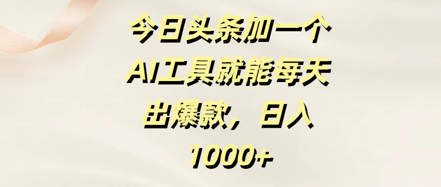 今日头条加一个AI工具就能每天出爆款，日入1000+时点搞钱-网创项目资源站-副业项目-创业项目-搞钱项目时点搞钱
