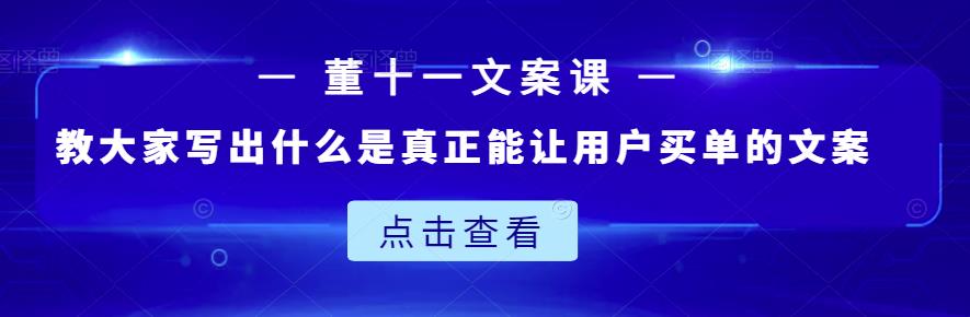 董十一文案课：教大家写出什么是真正能让用户买单的文案时点搞钱-网创项目资源站-副业项目-创业项目-搞钱项目时点搞钱