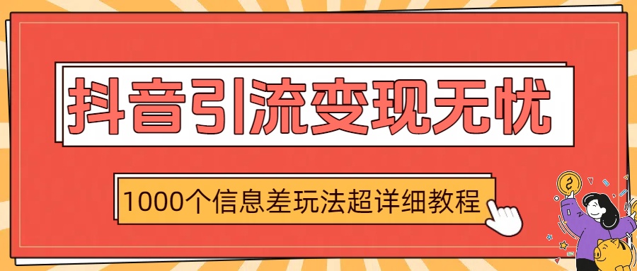 抖音引流变现无忧:1000个信息差玩法超详细教程时点搞钱-网创项目资源站-副业项目-创业项目-搞钱项目时点搞钱
