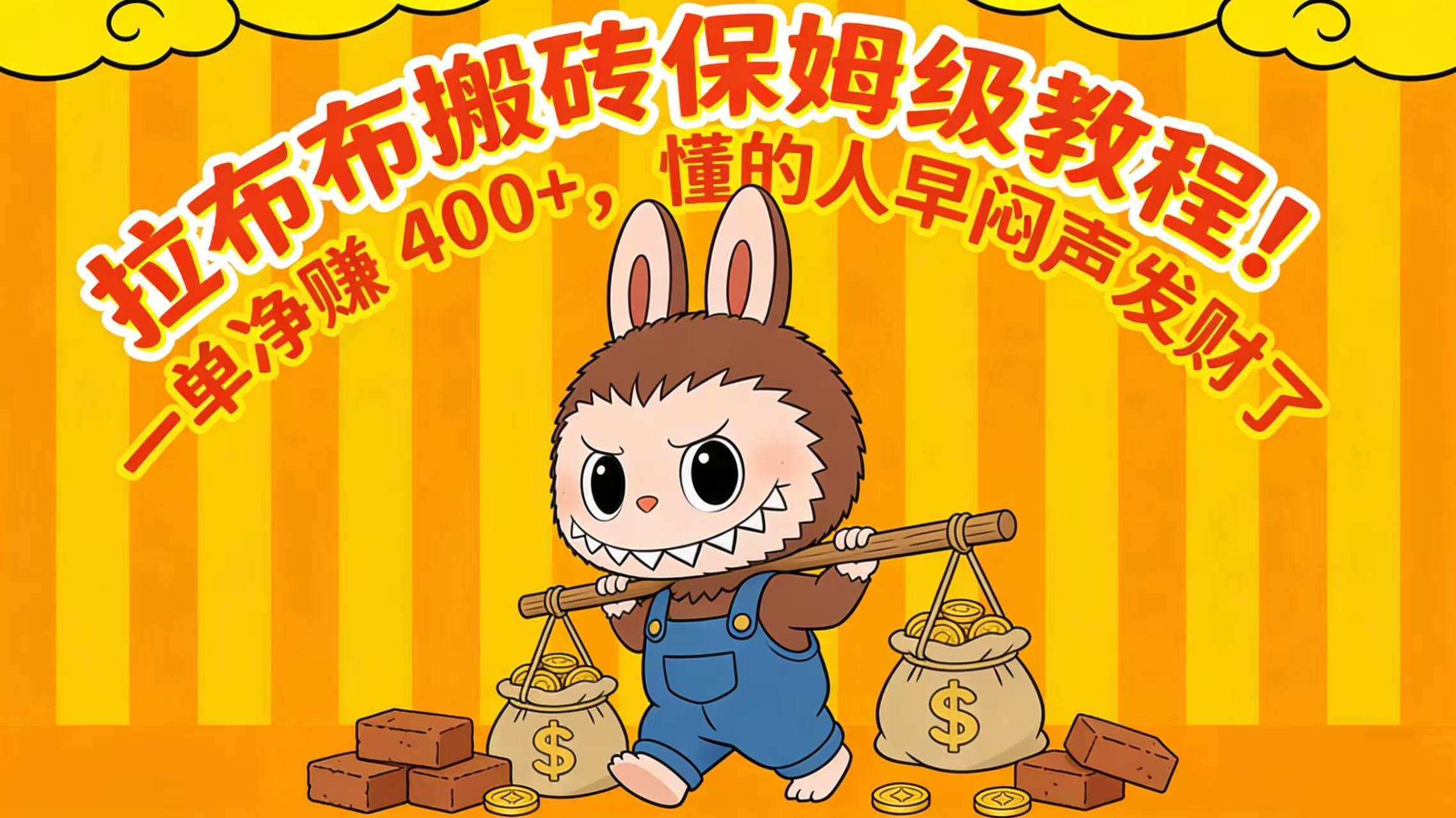 拉布布搬砖保姆级教程！一单净赚 400+，懂的人早闷声发财了时点搞钱-网创项目资源站-副业项目-创业项目-搞钱项目时点搞钱