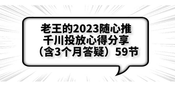 老王的2023随心推+千川投放心得分享（含3个月答疑）59节时点搞钱-网创项目资源站-副业项目-创业项目-搞钱项目时点搞钱