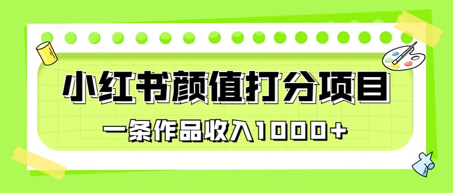 适合0基础小白的小红书颜值打分项目，一条作品收入1000+时点搞钱-网创项目资源站-副业项目-创业项目-搞钱项目时点搞钱