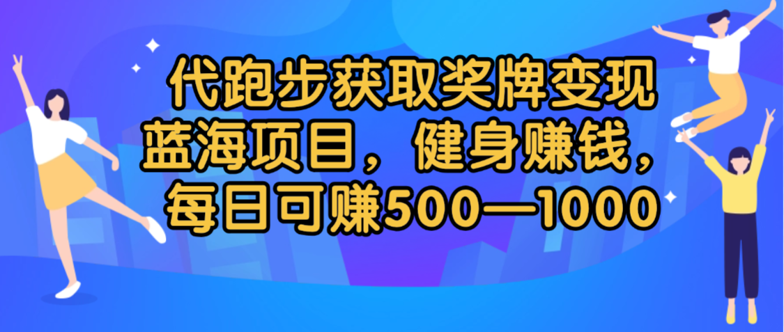 代跑步获取奖牌变现，蓝海项目，健身赚钱，每日可赚500-2000时点搞钱-网创项目资源站-副业项目-创业项目-搞钱项目时点搞钱
