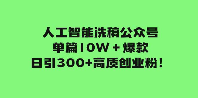 人工智能洗稿公众号单篇10W＋爆款，日引300+高质创业粉！时点搞钱-网创项目资源站-副业项目-创业项目-搞钱项目时点搞钱
