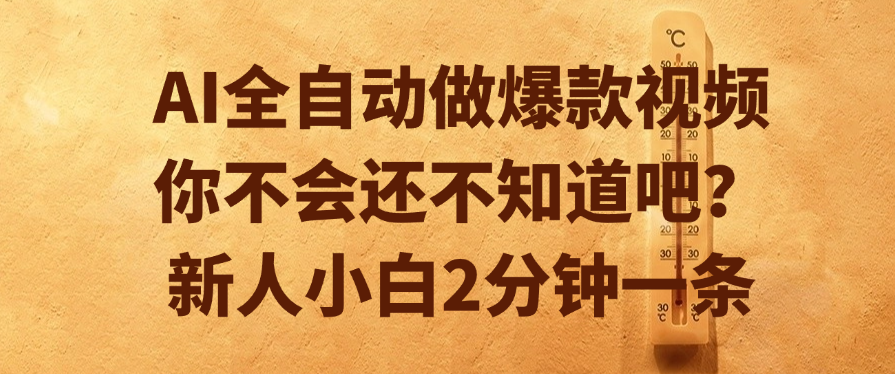 AI全自动做爆款视频，你不会还不知道吧？新人小白2分钟一条时点搞钱-网创项目资源站-副业项目-创业项目-搞钱项目时点搞钱