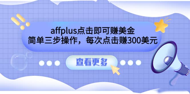 affplus点击即可赚美金，简单三步操作，每次点击赚300美元【视频教程】时点搞钱-网创项目资源站-副业项目-创业项目-搞钱项目时点搞钱