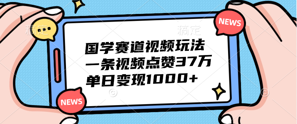 国学赛道视频玩法,单日变现1000+,一条视频点赞37万时点搞钱-网创项目资源站-副业项目-创业项目-搞钱项目时点搞钱
