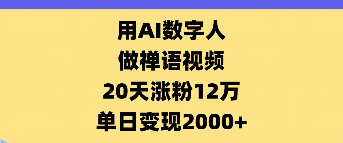AI数字人,禅语视频,20天涨粉12万,单日变现2000+时点搞钱-网创项目资源站-副业项目-创业项目-搞钱项目时点搞钱