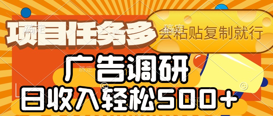 会复制粘贴即可，广告调研，项目任务多，日收入轻松500+时点搞钱-网创项目资源站-副业项目-创业项目-搞钱项目时点搞钱