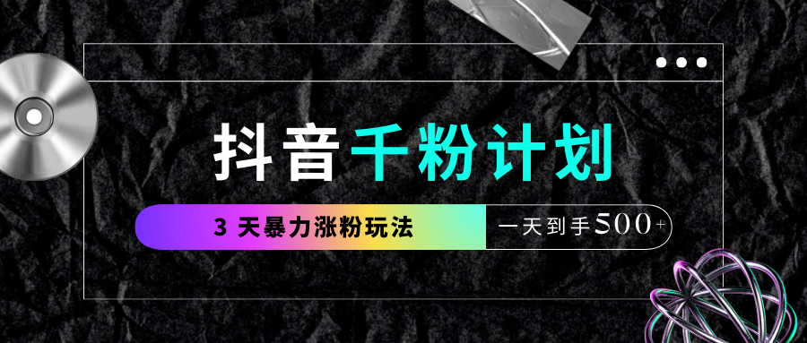 抖音千粉计划,最新玩法三天暴力涨千粉,一天到手500元+时点搞钱-网创项目资源站-副业项目-创业项目-搞钱项目时点搞钱