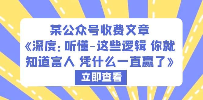 某公众号收费文章《深度：听懂-这些逻辑 你就知道富人 凭什么一直赢了》时点搞钱-网创项目资源站-副业项目-创业项目-搞钱项目时点搞钱