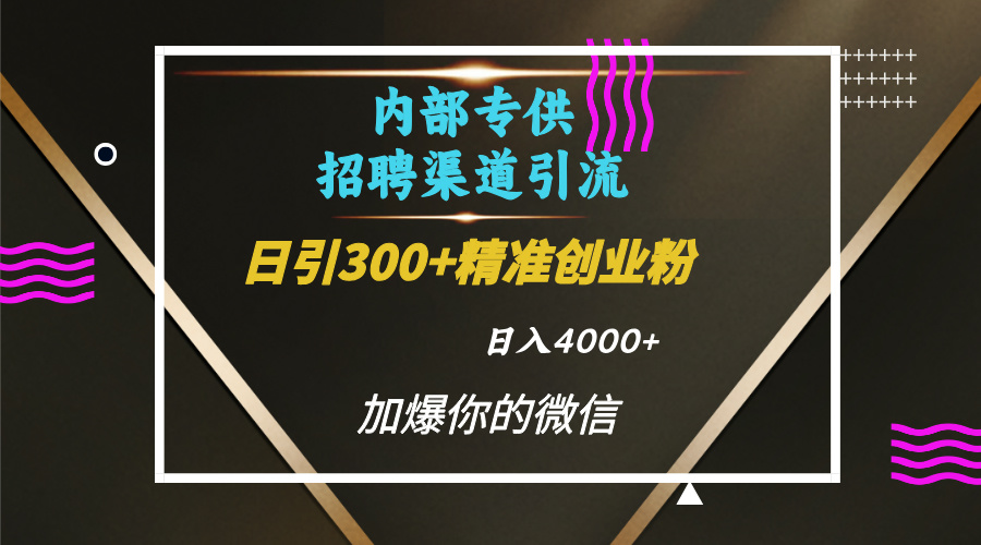 内部招聘引流技术,很实用的引流方法,流量巨大小白轻松上手日引300+精准创业粉,单日可变现4000+时点搞钱-网创项目资源站-副业项目-创业项目-搞钱项目时点搞钱