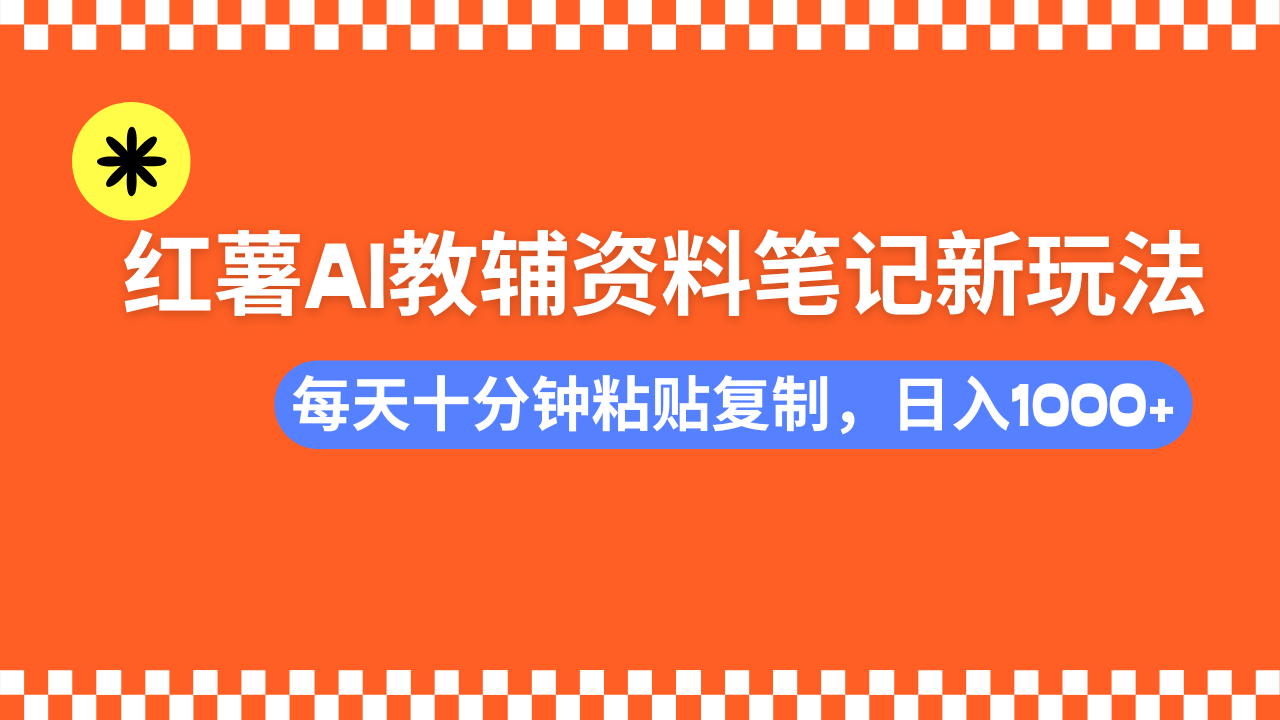 小红书AI教辅资料笔记新玩法，0门槛，可批量可复制，一天十分钟发笔记轻松日入1000+时点搞钱-网创项目资源站-副业项目-创业项目-搞钱项目时点搞钱