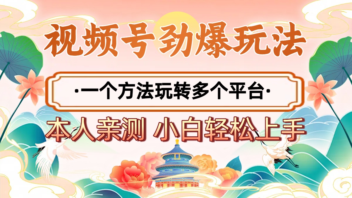 2025年视频号劲爆玩法，一个方法玩转多个平台 小白也能轻松上手时点搞钱-网创项目资源站-副业项目-创业项目-搞钱项目时点搞钱