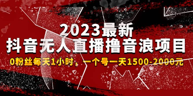 2023最新抖音无人直播撸音浪项目，0粉丝每天1小时，一个号一天1500-2000元时点搞钱-网创项目资源站-副业项目-创业项目-搞钱项目时点搞钱