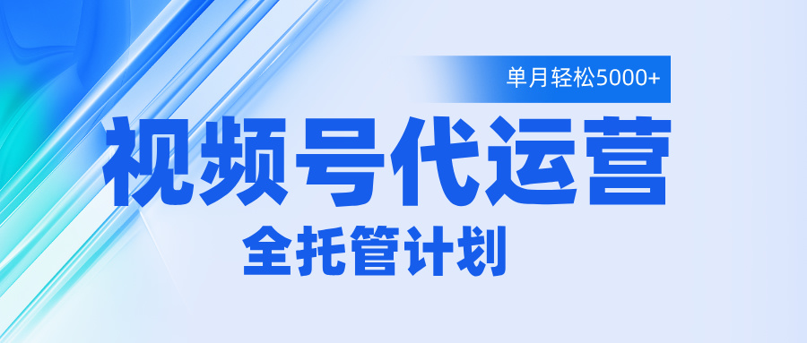 视频号代运营2.0,全程托管招募,单月轻松变现5000+时点搞钱-网创项目资源站-副业项目-创业项目-搞钱项目时点搞钱